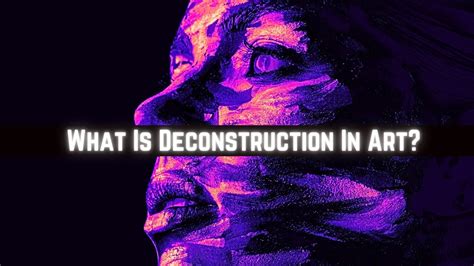 What is Deconstruction in Art: A Multidimensional Exploration